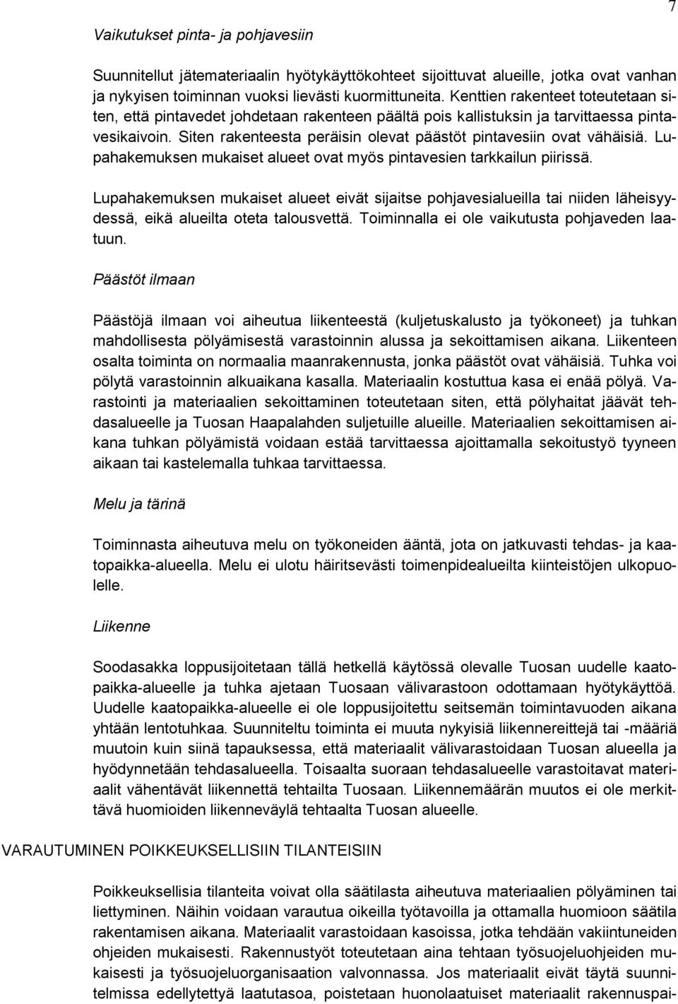 Siten rakenteesta peräisin olevat päästöt pintavesiin ovat vähäisiä. Lupahakemuksen mukaiset alueet ovat myös pintavesien tarkkailun piirissä.