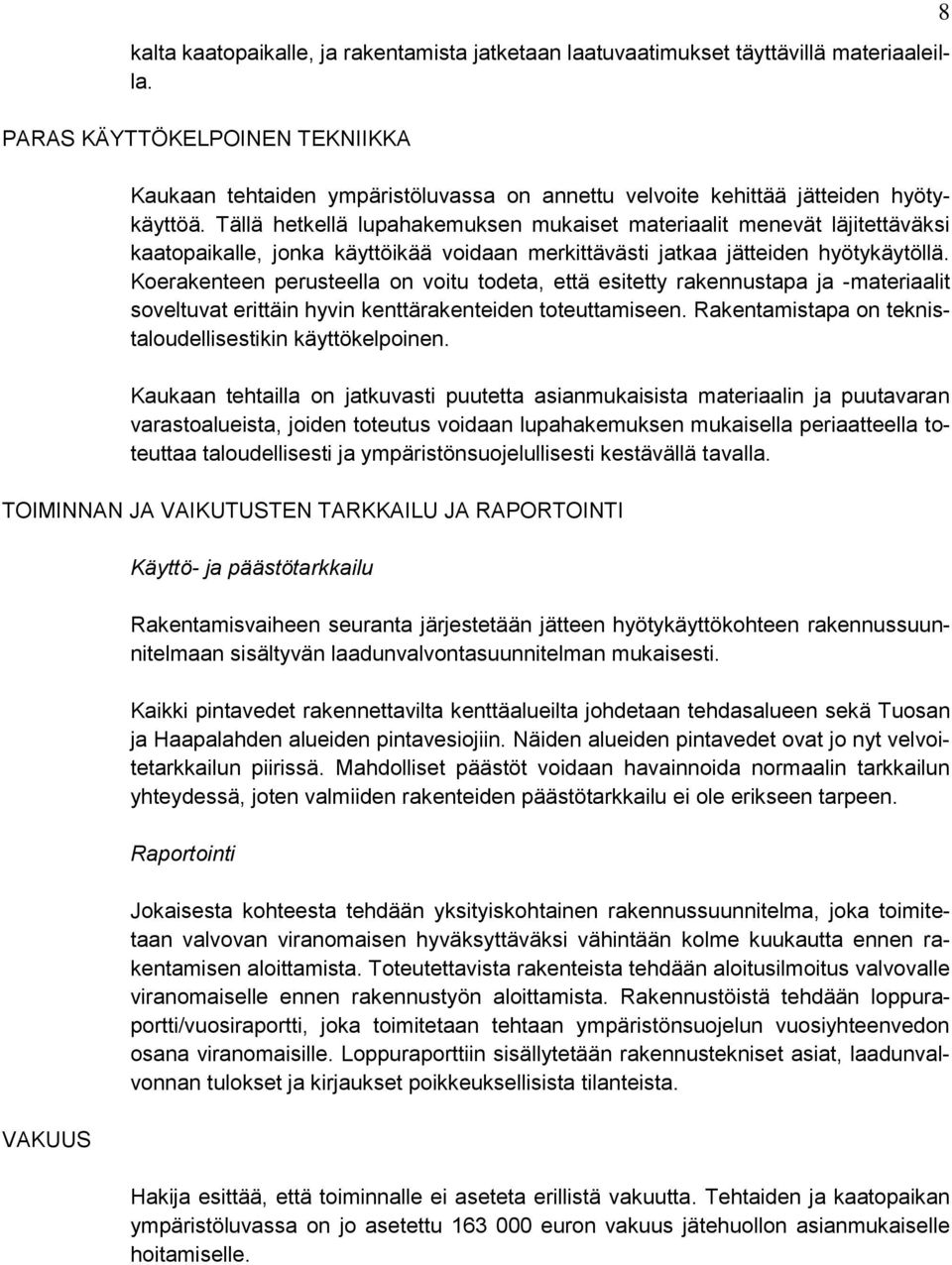 Tällä hetkellä lupahakemuksen mukaiset materiaalit menevät läjitettäväksi kaatopaikalle, jonka käyttöikää voidaan merkittävästi jatkaa jätteiden hyötykäytöllä.