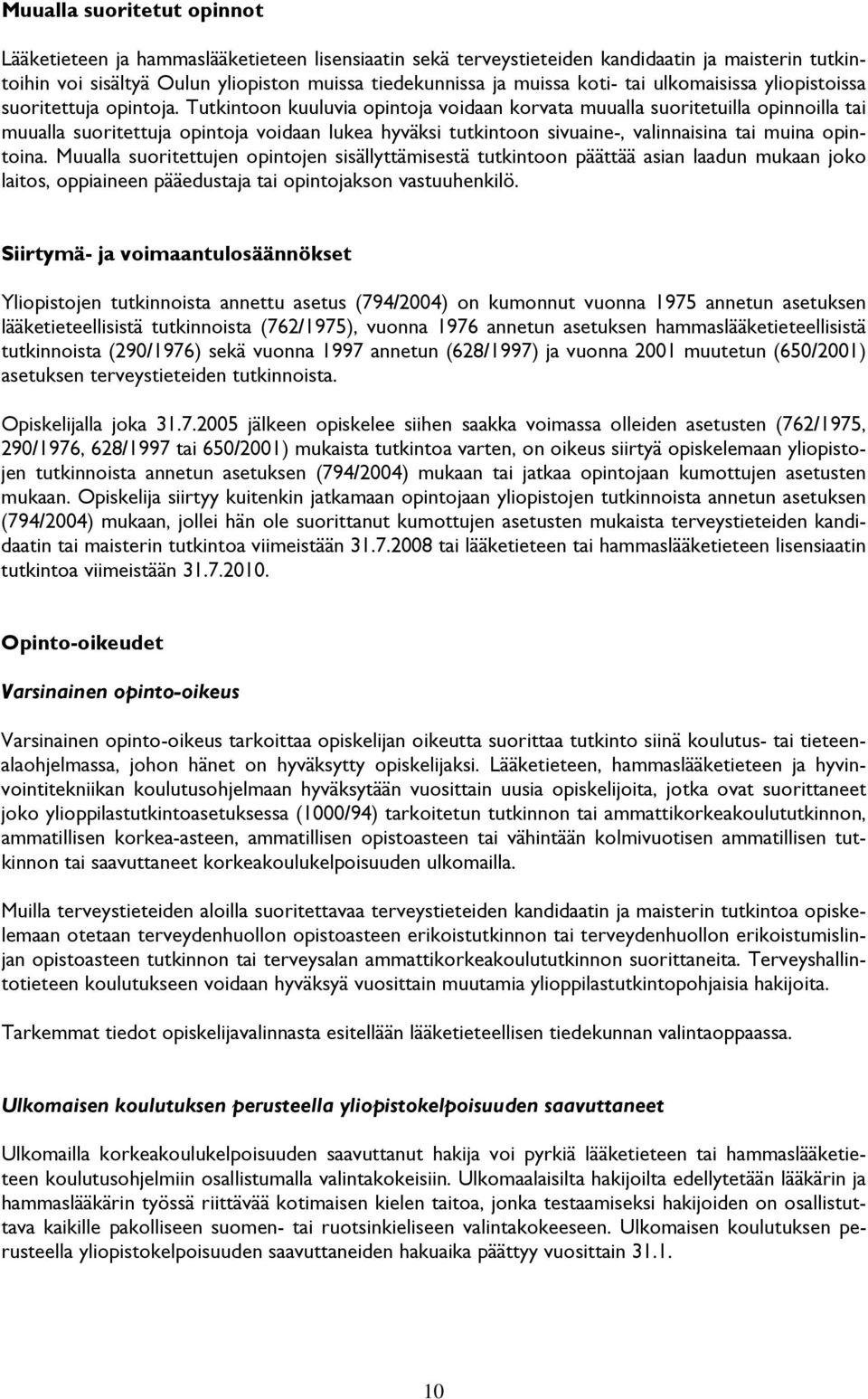 Tutkintoon kuuluvia opintoja voidaan korvata muualla suoritetuilla opinnoilla tai muualla suoritettuja opintoja voidaan lukea hyväksi tutkintoon sivuaine-, valinnaisina tai muina opintoina.