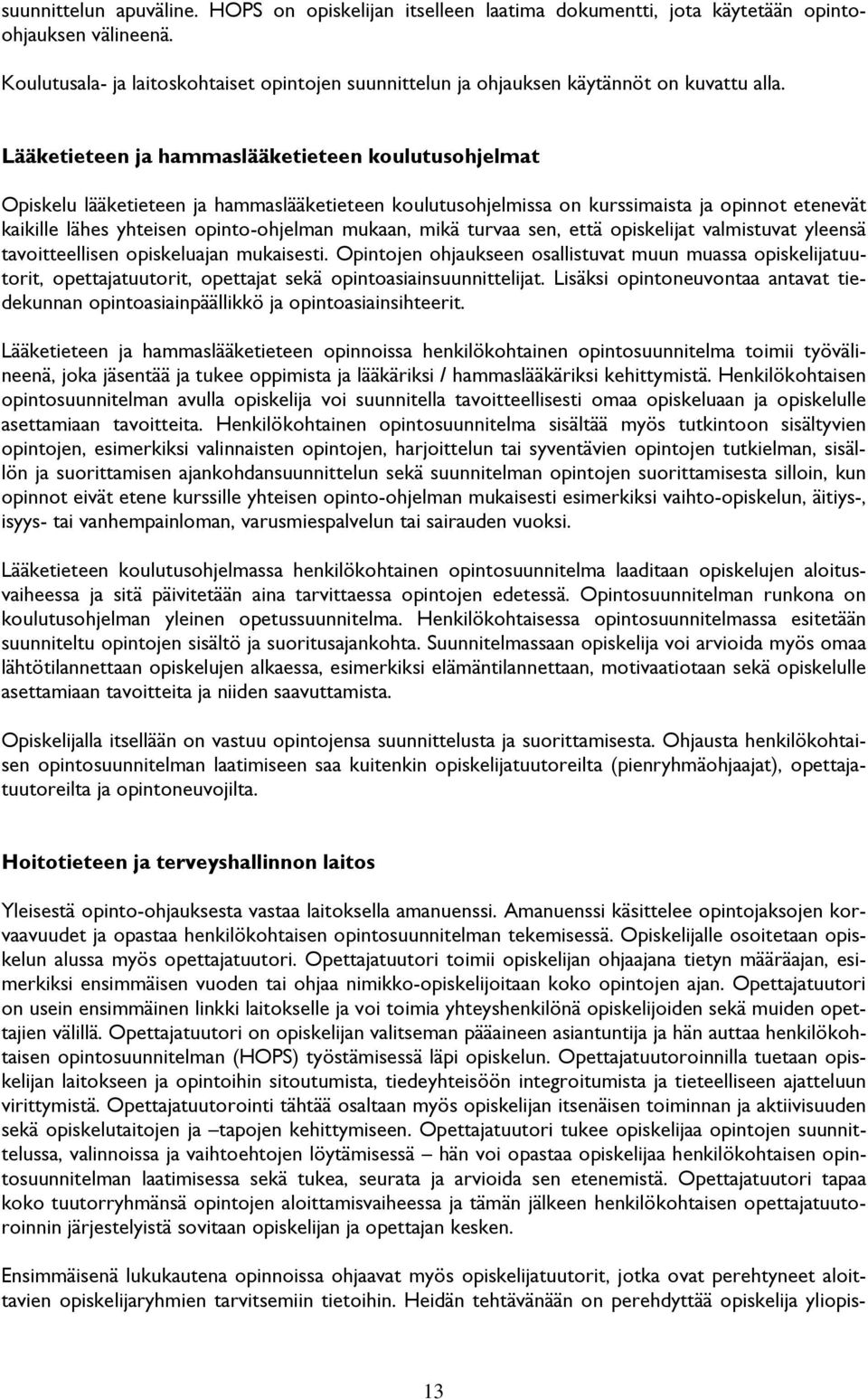 Lääketieteen ja hammaslääketieteen koulutusohjelmat Opiskelu lääketieteen ja hammaslääketieteen koulutusohjelmissa on kurssimaista ja opinnot etenevät kaikille lähes yhteisen opinto-ohjelman mukaan,