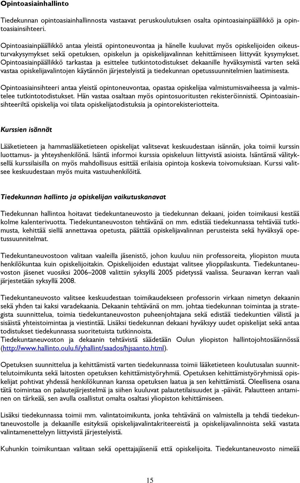 Opintoasiainpäällikkö tarkastaa ja esittelee tutkintotodistukset dekaanille hyväksymistä varten sekä vastaa opiskelijavalintojen käytännön järjestelyistä ja tiedekunnan opetussuunnitelmien