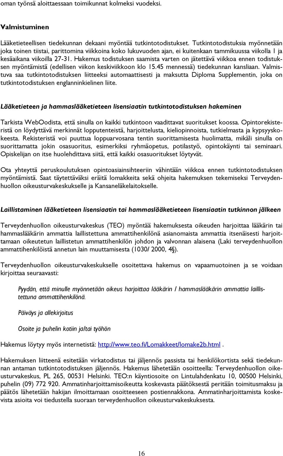 Hakemus todistuksen saamista varten on jätettävä viikkoa ennen todistuksen myöntämistä (edellisen viikon keskiviikkoon klo 15.45 mennessä) tiedekunnan kansliaan.