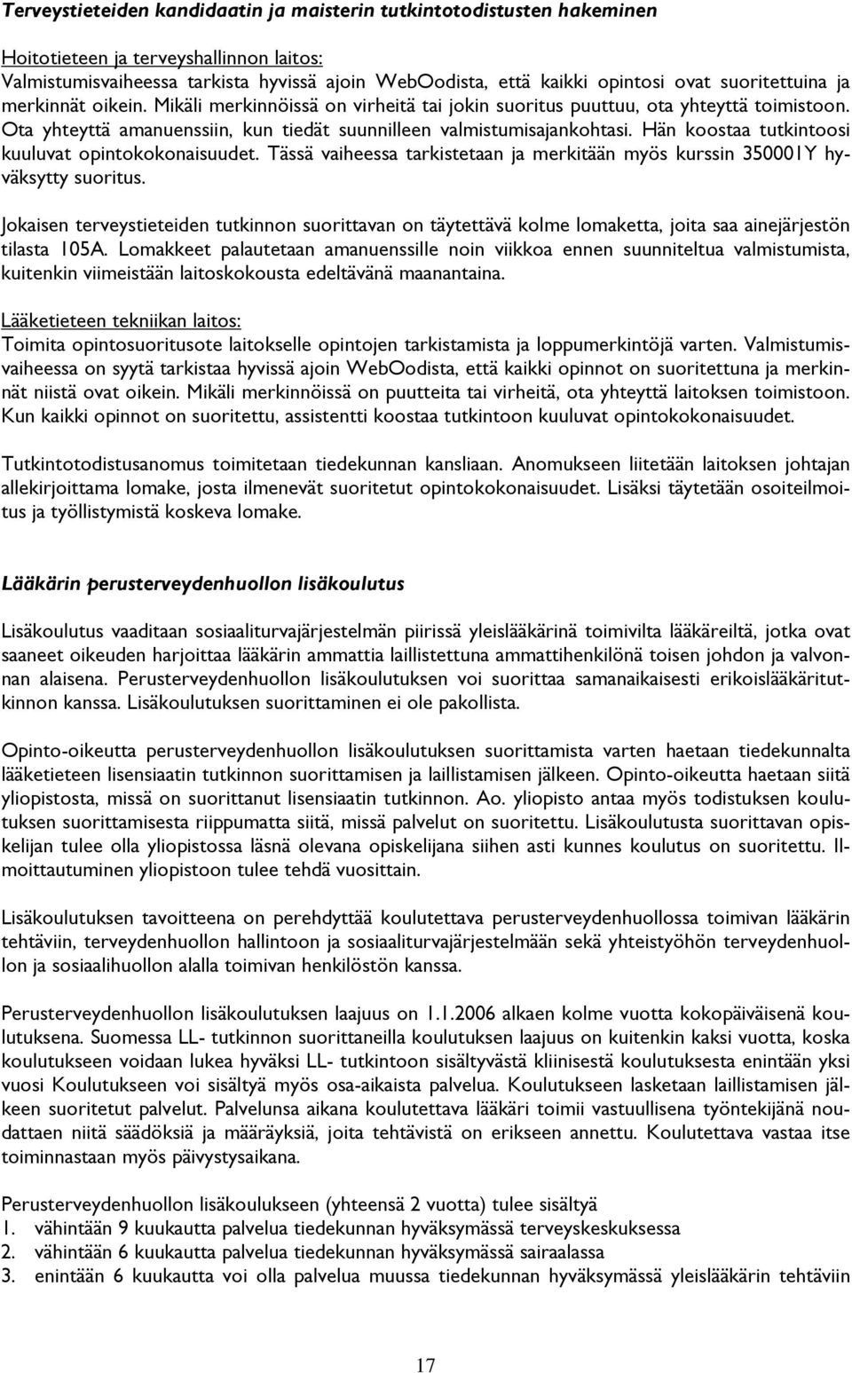 Hän koostaa tutkintoosi kuuluvat opintokokonaisuudet. Tässä vaiheessa tarkistetaan ja merkitään myös kurssin 350001Y hyväksytty suoritus.