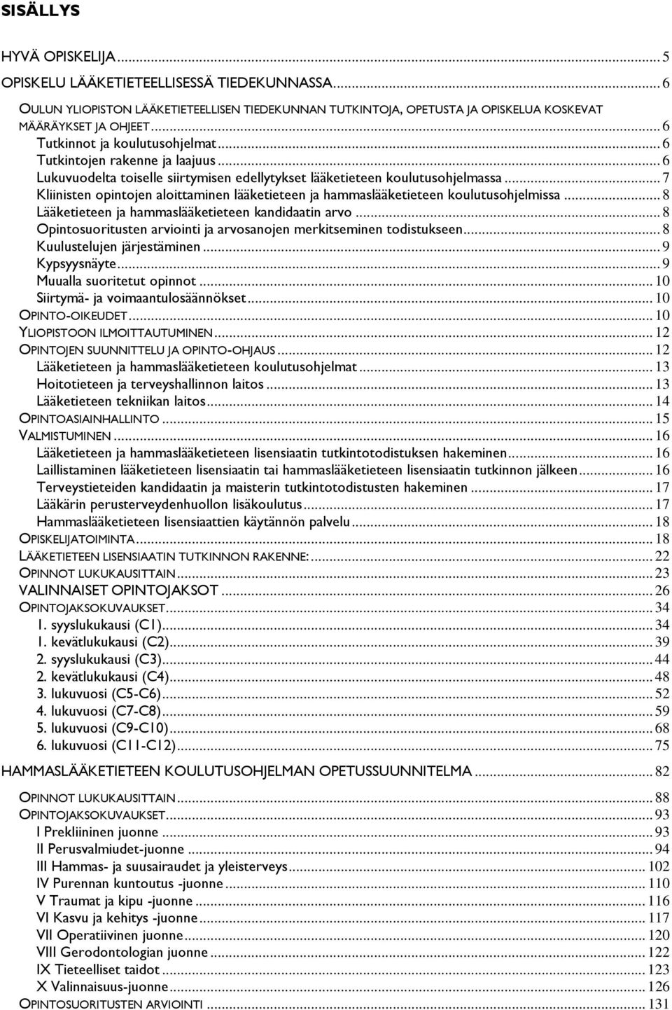 .. 7 Kliinisten opintojen aloittaminen lääketieteen ja hammaslääketieteen koulutusohjelmissa... 8 Lääketieteen ja hammaslääketieteen kandidaatin arvo.