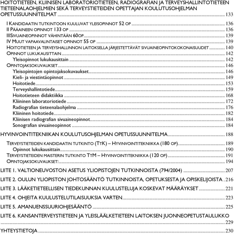 .. 139 HOITOTIETEEN JA TERVEYSHALLINNON LAITOKSELLA JÄRJESTETTÄVÄT SIVUAINEOPINTOKOKONAISUUDET... 140 OPINNOT LUKUKAUSITTAIN... 142 Yleisopinnot lukukausittain... 142 OPINTOJAKSOKUVAUKSET.