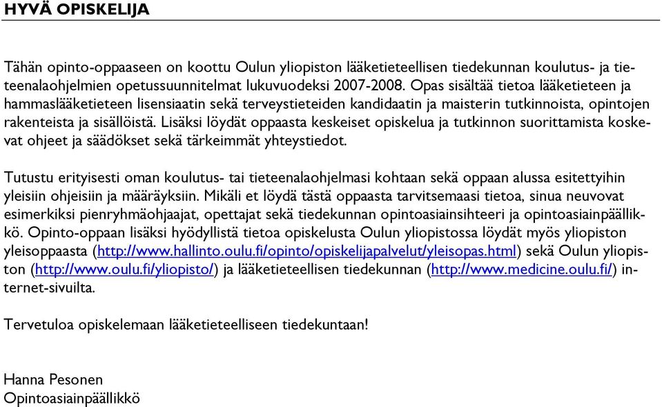 Lisäksi löydät oppaasta keskeiset opiskelua ja tutkinnon suorittamista koskevat ohjeet ja säädökset sekä tärkeimmät yhteystiedot.