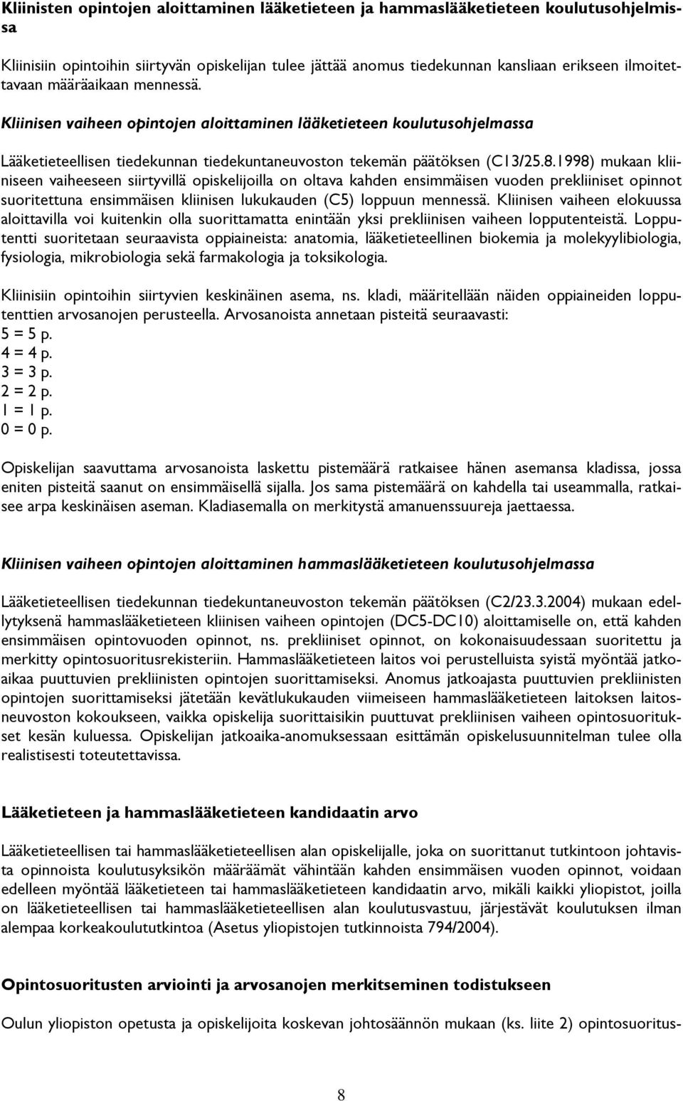 1998) mukaan kliiniseen vaiheeseen siirtyvillä opiskelijoilla on oltava kahden ensimmäisen vuoden prekliiniset opinnot suoritettuna ensimmäisen kliinisen lukukauden (C5) loppuun mennessä.