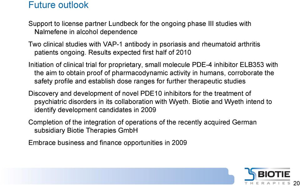 Results expected first half of 2010 Initiation of clinical trial for proprietary, small molecule PDE-4 inhibitor ELB353 with the aim to obtain proof of pharmacodynamic activity in humans, corroborate