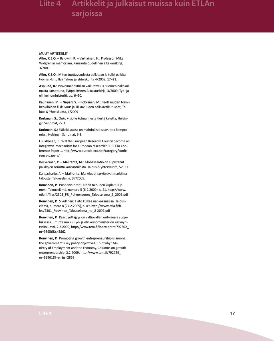 : Työvoimapolitiikan vaikuttavuus Suomen näkökulmasta katsottuna, Työpoliittinen Aikakauskirja, 3/2009, Työ- ja elinkeinoministeriö, pp. 6 20. Kauhanen, M. Napari, S. Rokkanen, M.