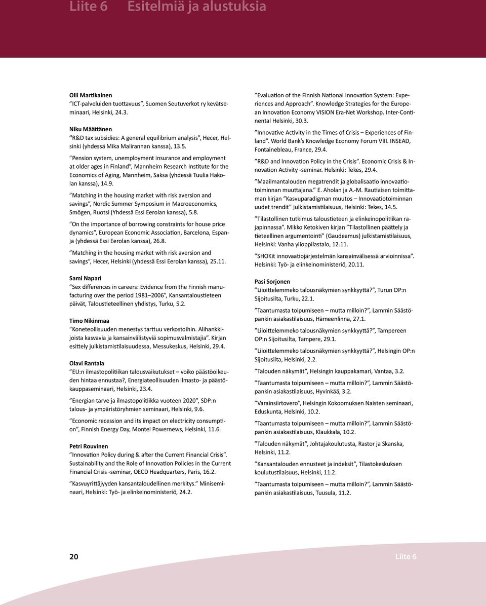 Pension system, unemployment insurance and employment at older ages in Finland, Mannheim Research Institute for the Economics of Aging, Mannheim, Saksa (yhdessä Tuulia Hakolan kanssa), 14.9.