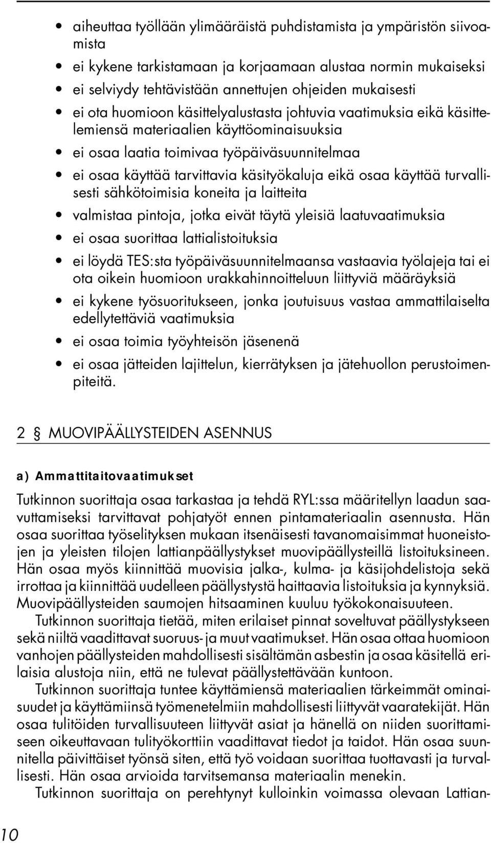 käyttää turvallisesti sähkötoimisia koneita ja laitteita valmistaa pintoja, jotka eivät täytä yleisiä laatuvaatimuksia ei osaa suorittaa lattialistoituksia ei löydä TES:sta työpäiväsuunnitelmaansa
