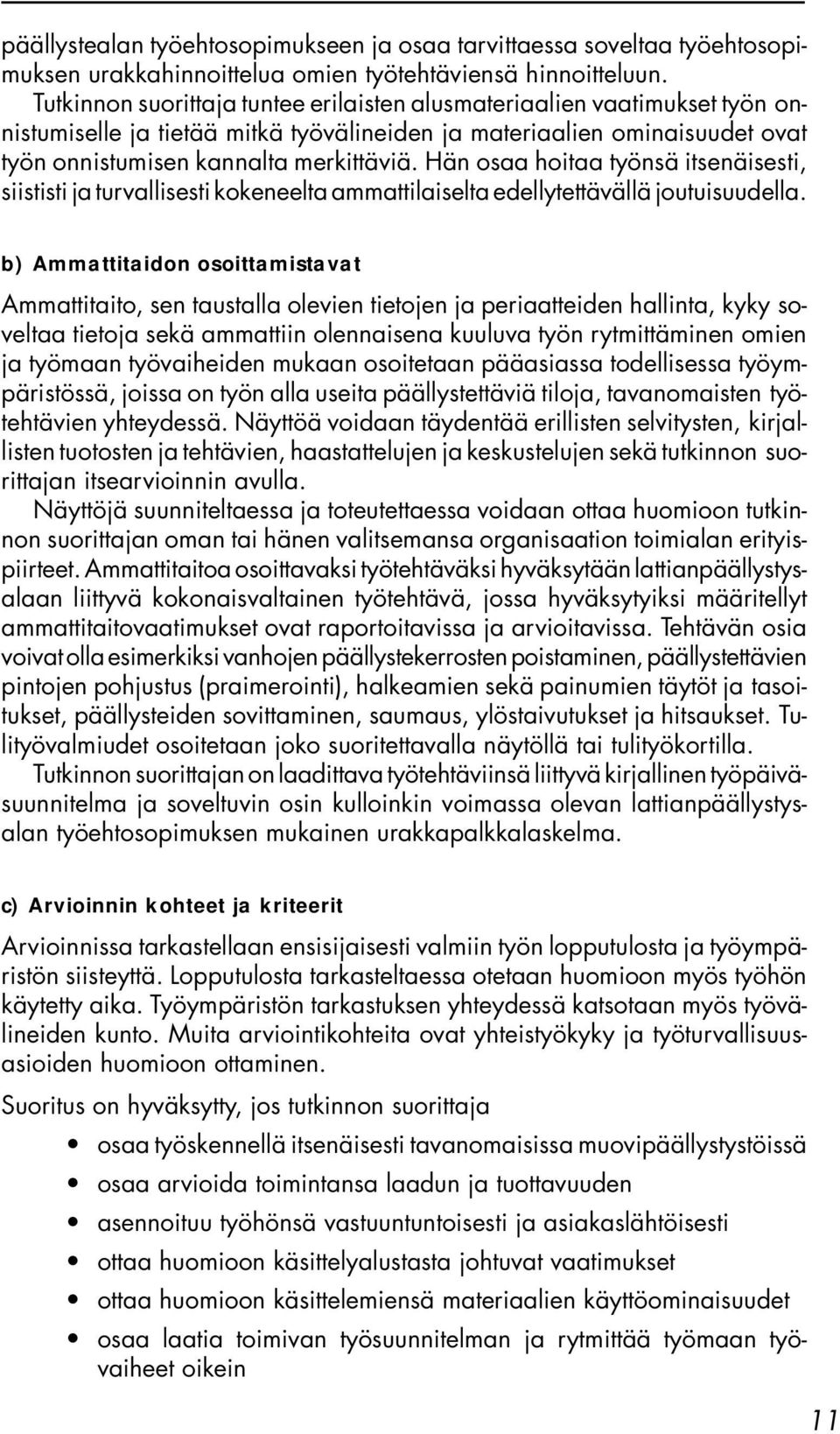 Hän osaa hoitaa työnsä itsenäisesti, siististi ja turvallisesti kokeneelta ammattilaiselta edellytettävällä joutuisuudella.