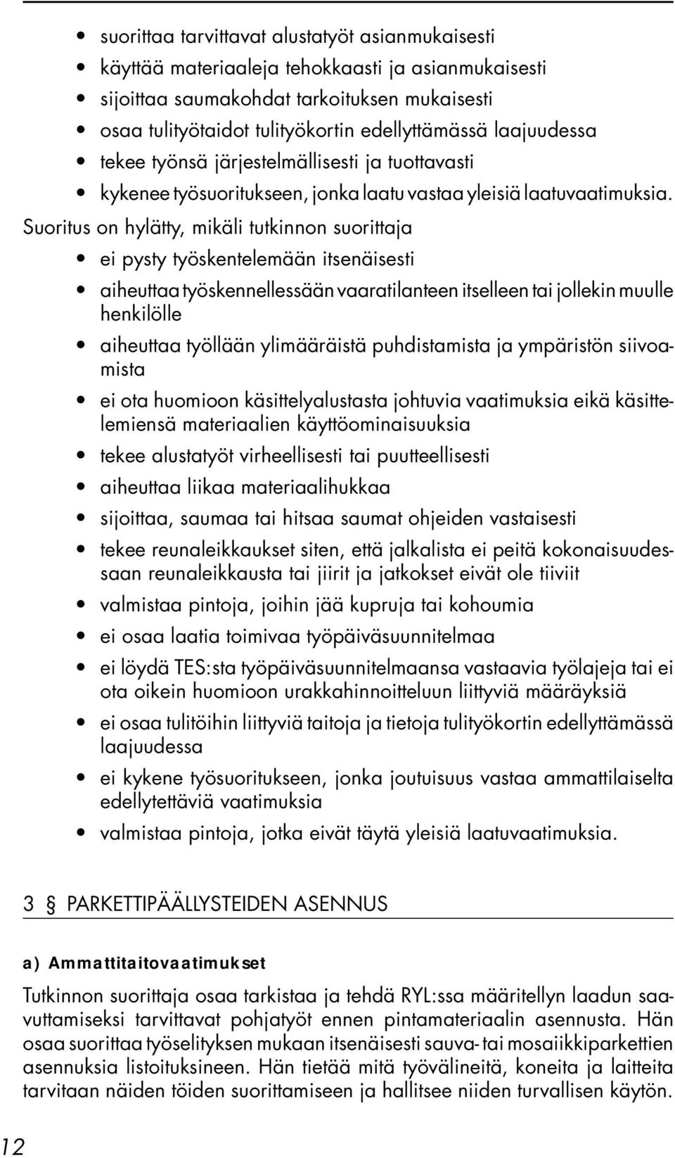 Suoritus on hylätty, mikäli tutkinnon suorittaja ei pysty työskentelemään itsenäisesti aiheuttaa työskennellessään vaaratilanteen itselleen tai jollekin muulle henkilölle aiheuttaa työllään