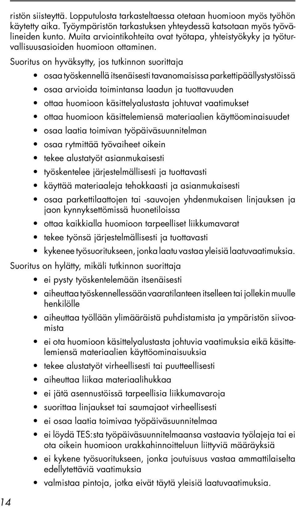 Suoritus on hyväksytty, jos tutkinnon suorittaja osaa työskennellä itsenäisesti tavanomaisissa parkettipäällystystöissä osaa arvioida toimintansa laadun ja tuottavuuden ottaa huomioon