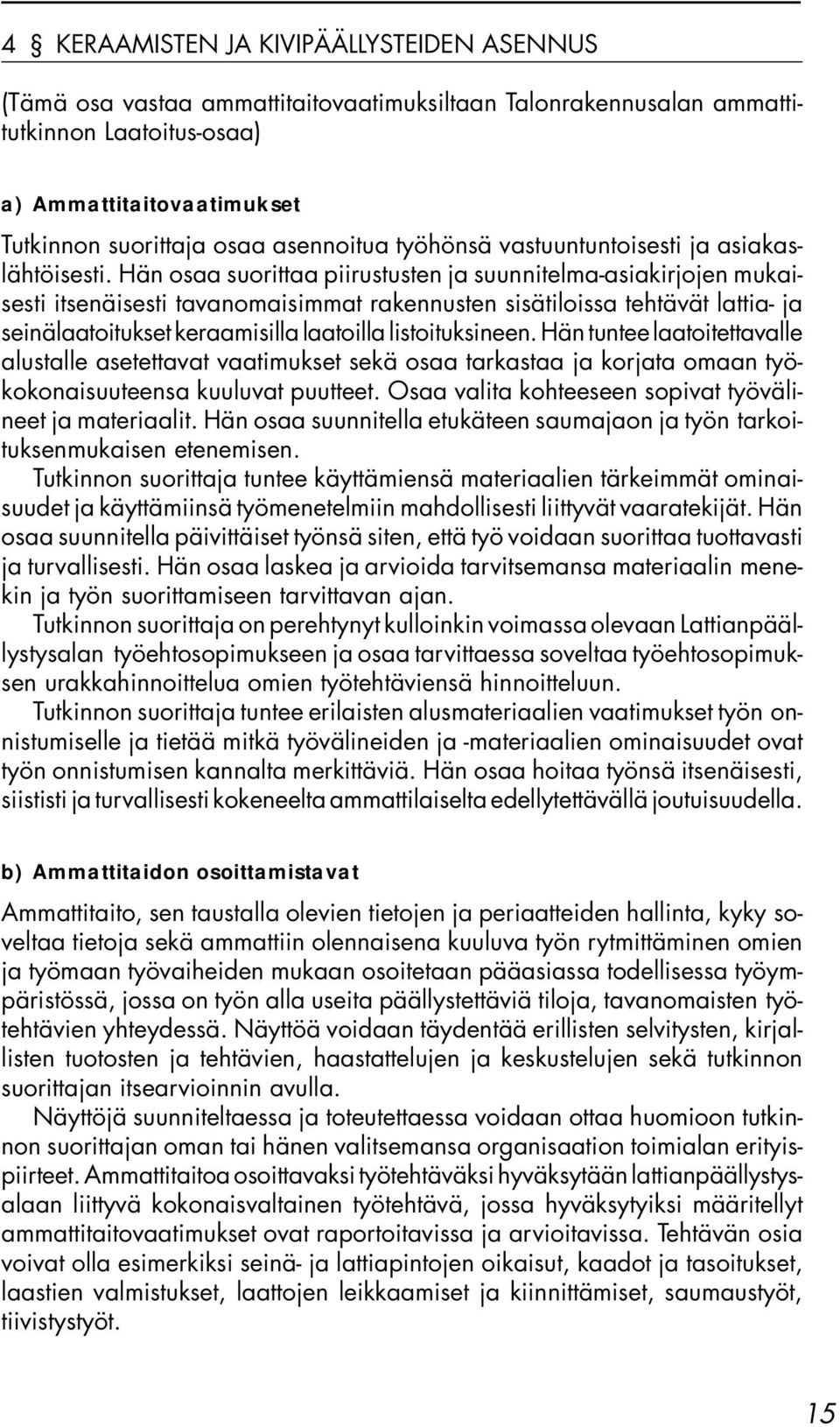 Hän osaa suorittaa piirustusten ja suunnitelma-asiakirjojen mukaisesti itsenäisesti tavanomaisimmat rakennusten sisätiloissa tehtävät lattia- ja seinälaatoitukset keraamisilla laatoilla