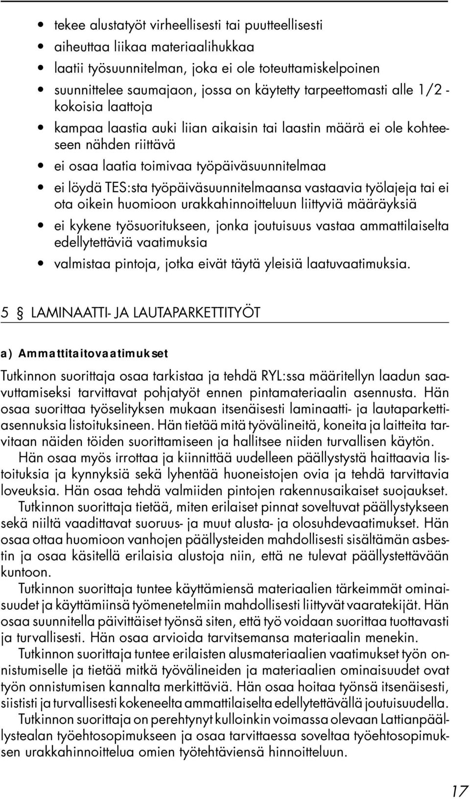 työpäiväsuunnitelmaansa vastaavia työlajeja tai ei ota oikein huomioon urakkahinnoitteluun liittyviä määräyksiä ei kykene työsuoritukseen, jonka joutuisuus vastaa ammattilaiselta edellytettäviä