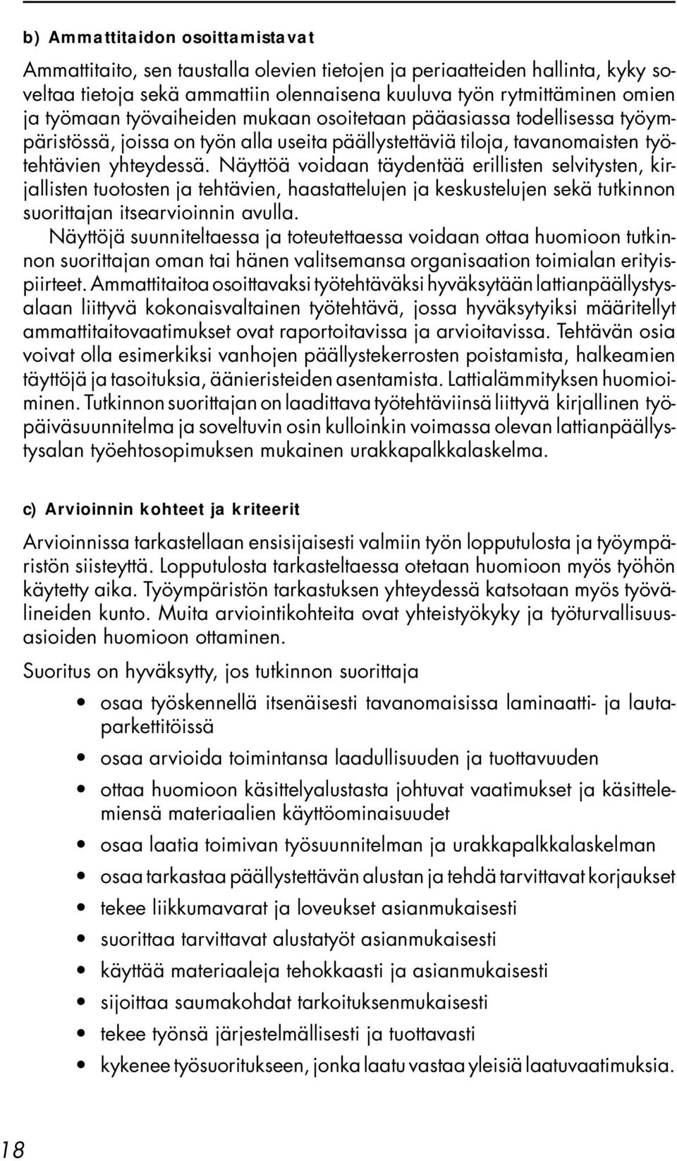 Näyttöä voidaan täydentää erillisten selvitysten, kirjallisten tuotosten ja tehtävien, haastattelujen ja keskustelujen sekä tutkinnon suorittajan itsearvioinnin avulla.