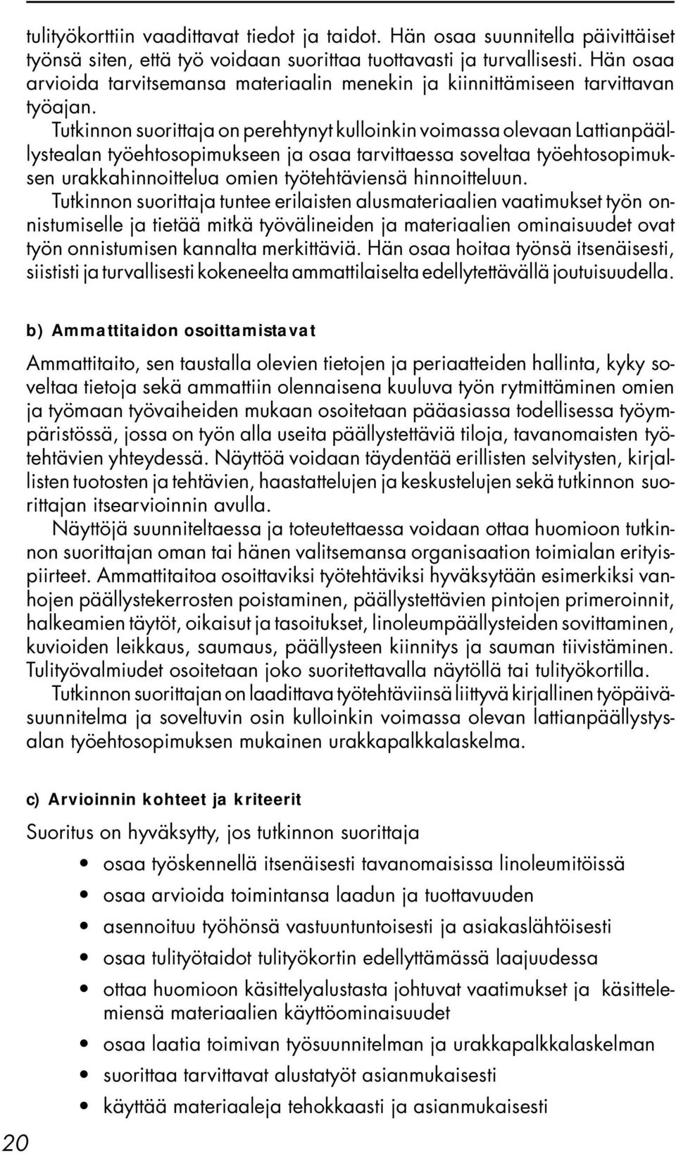 Tutkinnon suorittaja on perehtynyt kulloinkin voimassa olevaan Lattianpäällystealan työehtosopimukseen ja osaa tarvittaessa soveltaa työehtosopimuksen urakkahinnoittelua omien työtehtäviensä