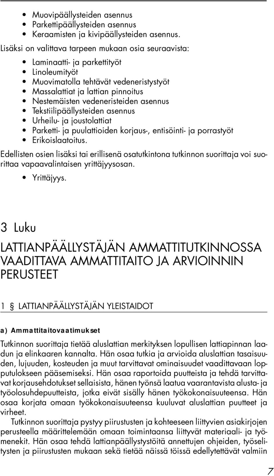 asennus Tekstiilipäällysteiden asennus Urheilu- ja joustolattiat Parketti- ja puulattioiden korjaus-, entisöinti- ja porrastyöt Erikoislaatoitus.