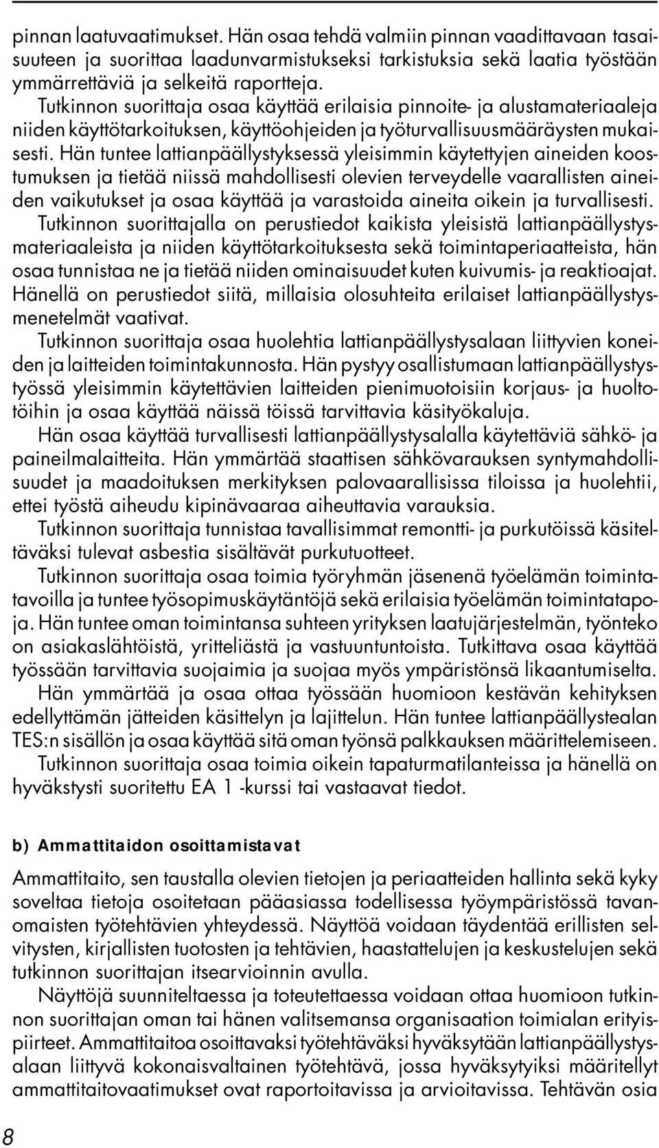 Hän tuntee lattianpäällystyksessä yleisimmin käytettyjen aineiden koostumuksen ja tietää niissä mahdollisesti olevien terveydelle vaarallisten aineiden vaikutukset ja osaa käyttää ja varastoida