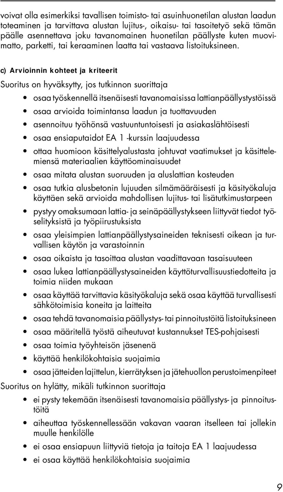 c) Arvioinnin kohteet ja kriteerit Suoritus on hyväksytty, jos tutkinnon suorittaja osaa työskennellä itsenäisesti tavanomaisissa lattianpäällystystöissä osaa arvioida toimintansa laadun ja