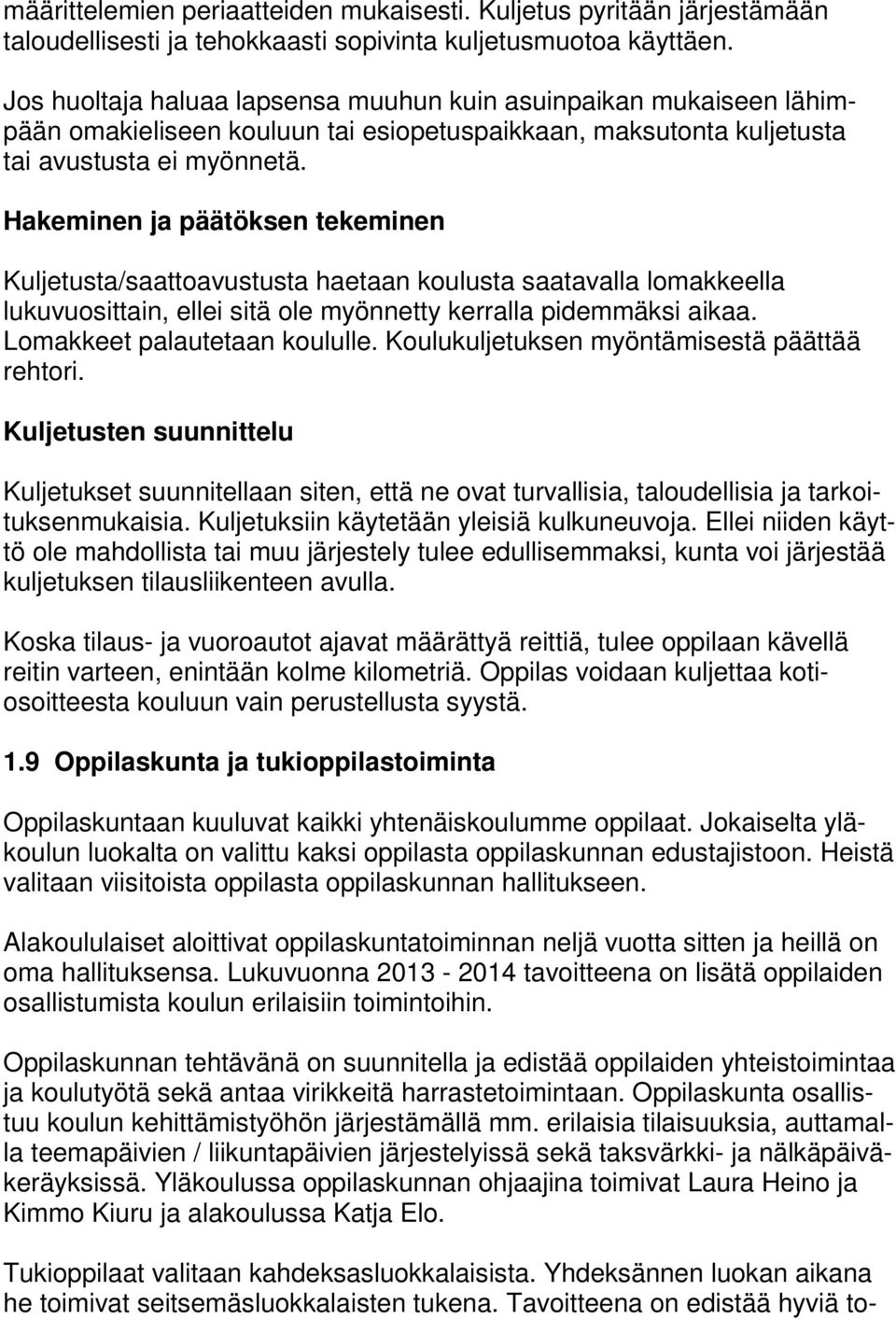 Hakeminen ja päätöksen tekeminen Kuljetusta/saattoavustusta haetaan koulusta saatavalla lomakkeella lukuvuosittain, ellei sitä ole myönnetty kerralla pidemmäksi aikaa. Lomakkeet palautetaan koululle.