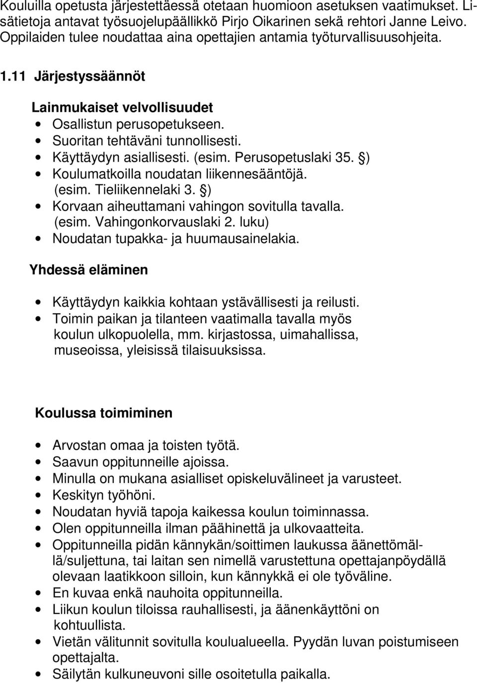 Käyttäydyn asiallisesti. (esim. Perusopetuslaki 35. ) Koulumatkoilla noudatan liikennesääntöjä. (esim. Tieliikennelaki 3. ) Korvaan aiheuttamani vahingon sovitulla tavalla. (esim. Vahingonkorvauslaki 2.