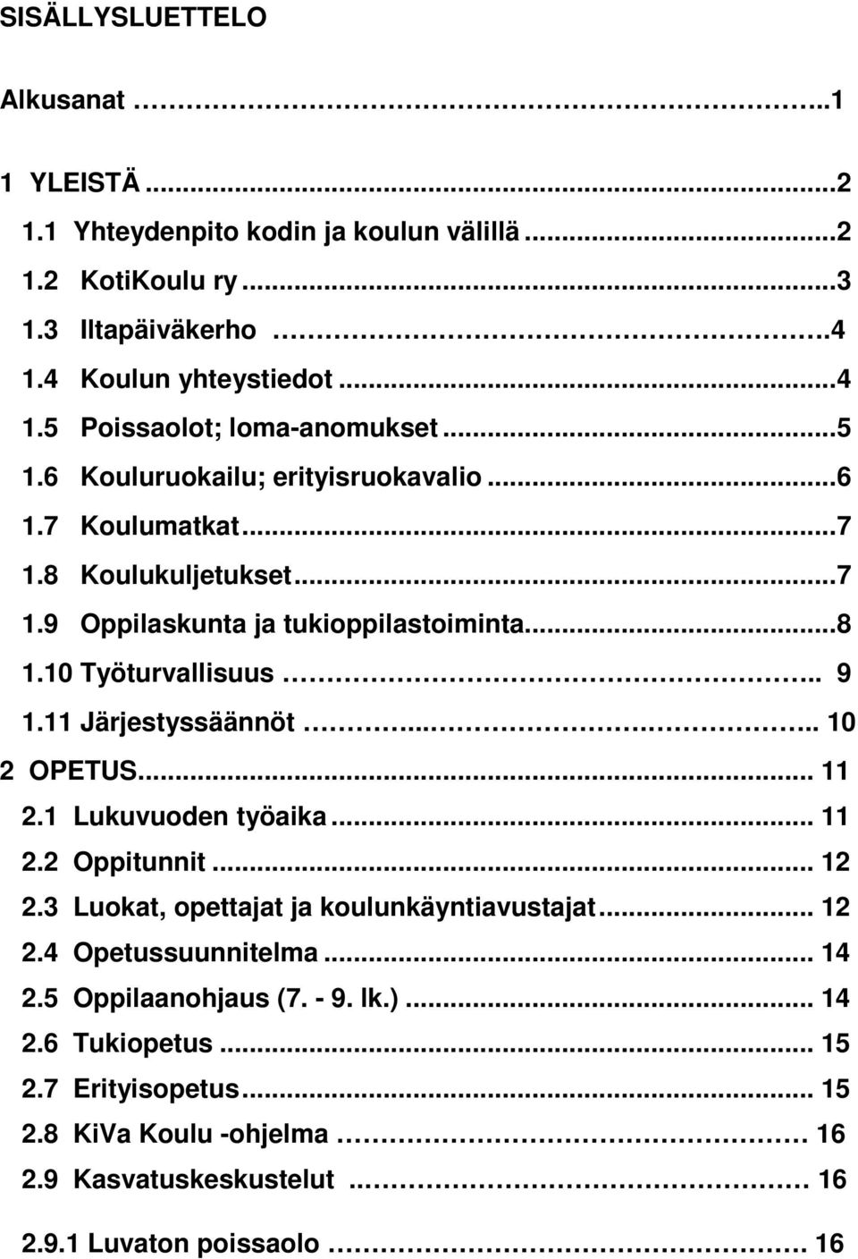 10 Työturvallisuus.. 9 1.11 Järjestyssäännöt...... 10 2 OPETUS... 11 2.1 Lukuvuoden työaika... 11 2.2 Oppitunnit... 12 2.3 Luokat, opettajat ja koulunkäyntiavustajat... 12 2.4 Opetussuunnitelma.