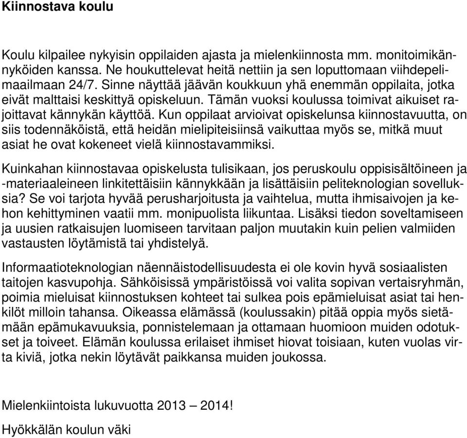 Kun oppilaat arvioivat opiskelunsa kiinnostavuutta, on siis todennäköistä, että heidän mielipiteisiinsä vaikuttaa myös se, mitkä muut asiat he ovat kokeneet vielä kiinnostavammiksi.