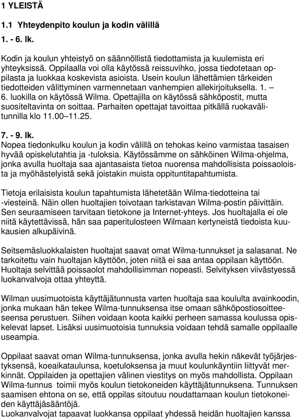 Usein koulun lähettämien tärkeiden tiedotteiden välittyminen varmennetaan vanhempien allekirjoituksella. 1. 6. luokilla on käytössä Wilma.