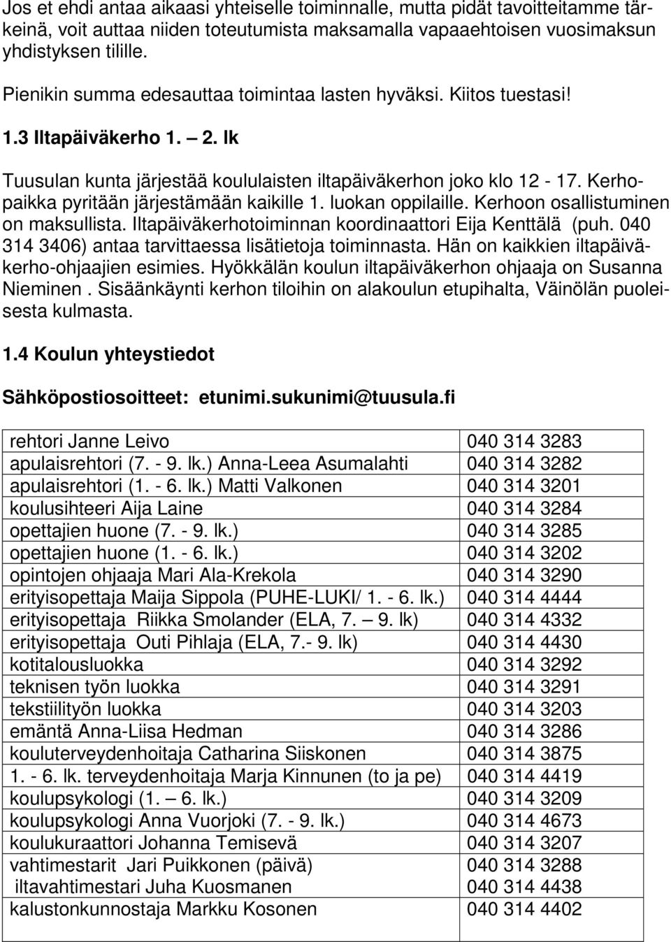 Kerhopaikka pyritään järjestämään kaikille 1. luokan oppilaille. Kerhoon osallistuminen on maksullista. Iltapäiväkerhotoiminnan koordinaattori Eija Kenttälä (puh.