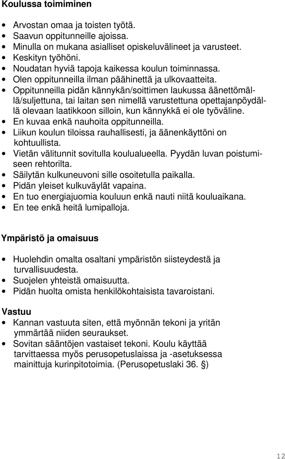 Oppitunneilla pidän kännykän/soittimen laukussa äänettömällä/suljettuna, tai laitan sen nimellä varustettuna opettajanpöydällä olevaan laatikkoon silloin, kun kännykkä ei ole työväline.