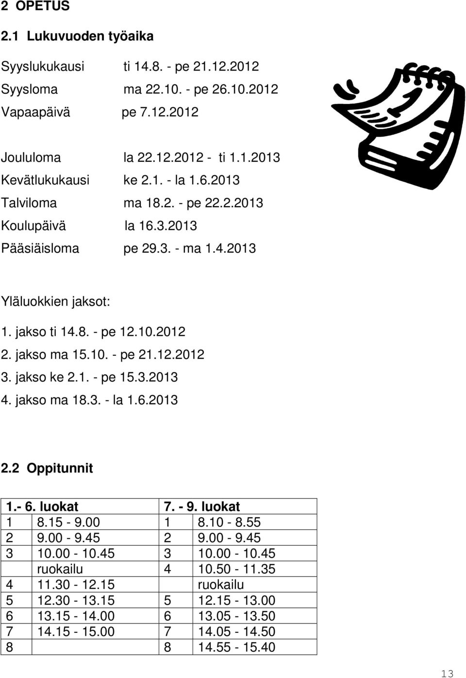 10. - pe 21.12.2012 3. jakso ke 2.1. - pe 15.3.2013 4. jakso ma 18.3. - la 1.6.2013 2.2 Oppitunnit 1.- 6. luokat 7. - 9. luokat 1 8.15-9.00 1 8.10-8.55 2 9.00-9.45 2 9.00-9.45 3 10.