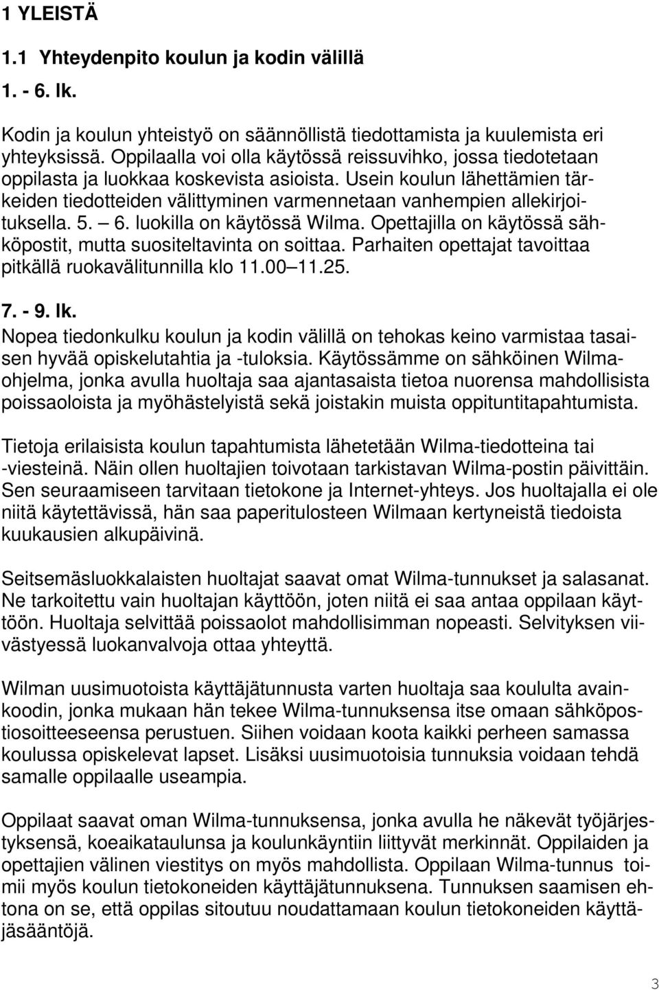 Usein koulun lähettämien tärkeiden tiedotteiden välittyminen varmennetaan vanhempien allekirjoituksella. 5. 6. luokilla on käytössä Wilma.