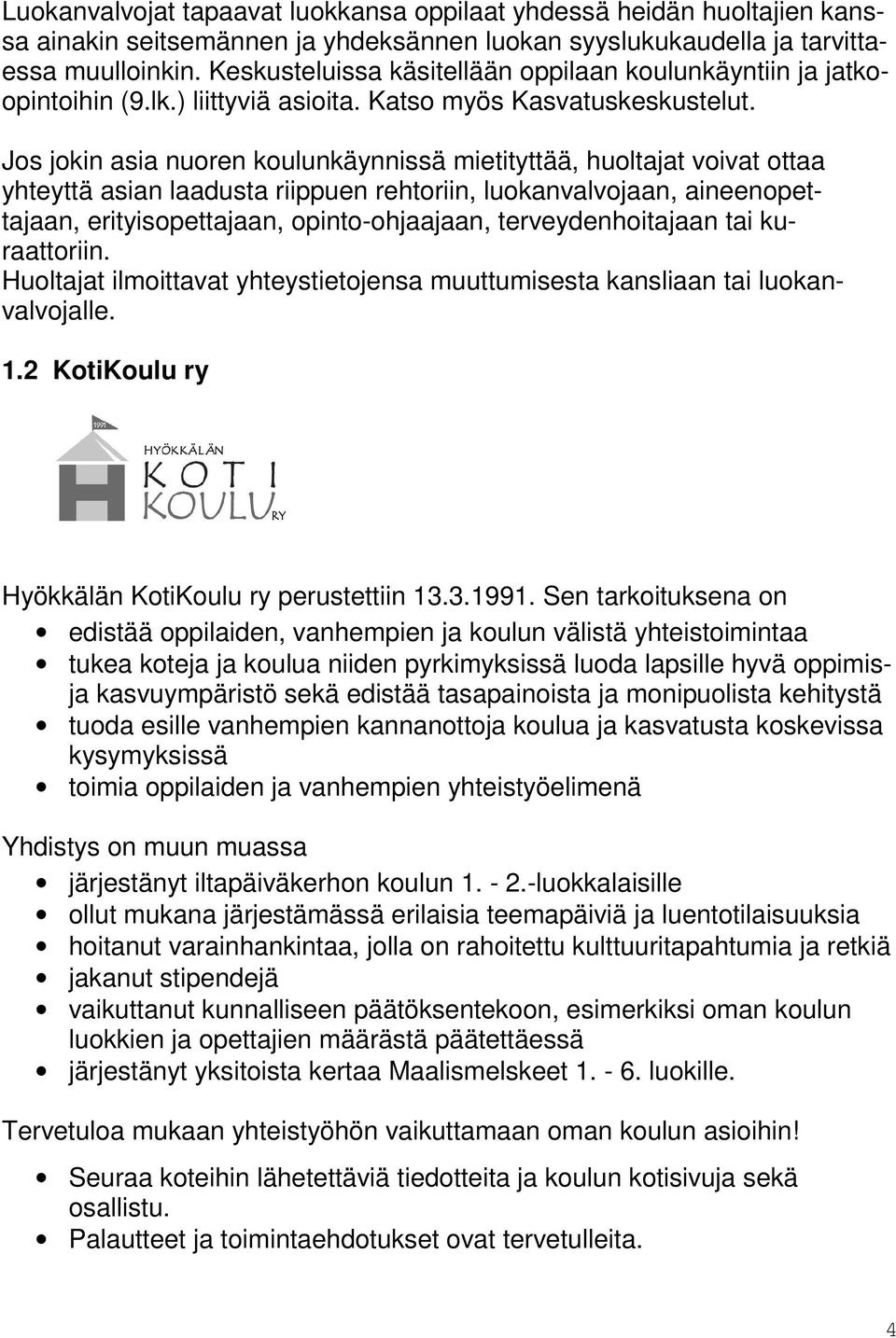 Jos jokin asia nuoren koulunkäynnissä mietityttää, huoltajat voivat ottaa yhteyttä asian laadusta riippuen rehtoriin, luokanvalvojaan, aineenopettajaan, erityisopettajaan, opinto-ohjaajaan,