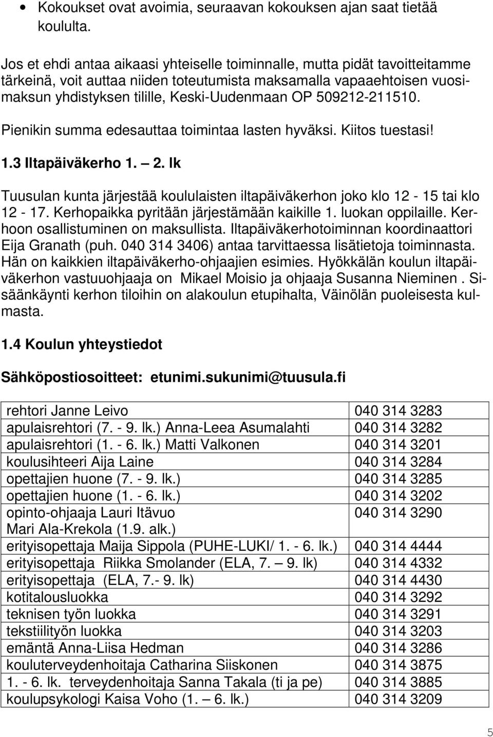 509212-211510. Pienikin summa edesauttaa toimintaa lasten hyväksi. Kiitos tuestasi! 1.3 Iltapäiväkerho 1. 2. lk Tuusulan kunta järjestää koululaisten iltapäiväkerhon joko klo 12-15 tai klo 12-17.