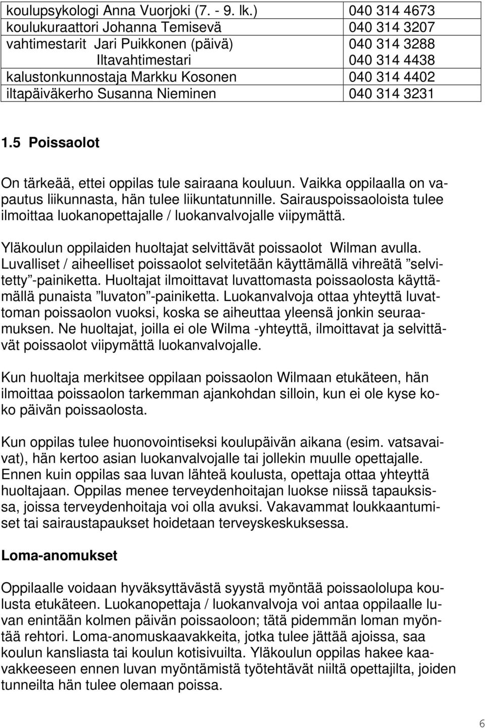 iltapäiväkerho Susanna Nieminen 040 314 3231 1.5 Poissaolot On tärkeää, ettei oppilas tule sairaana kouluun. Vaikka oppilaalla on vapautus liikunnasta, hän tulee liikuntatunnille.