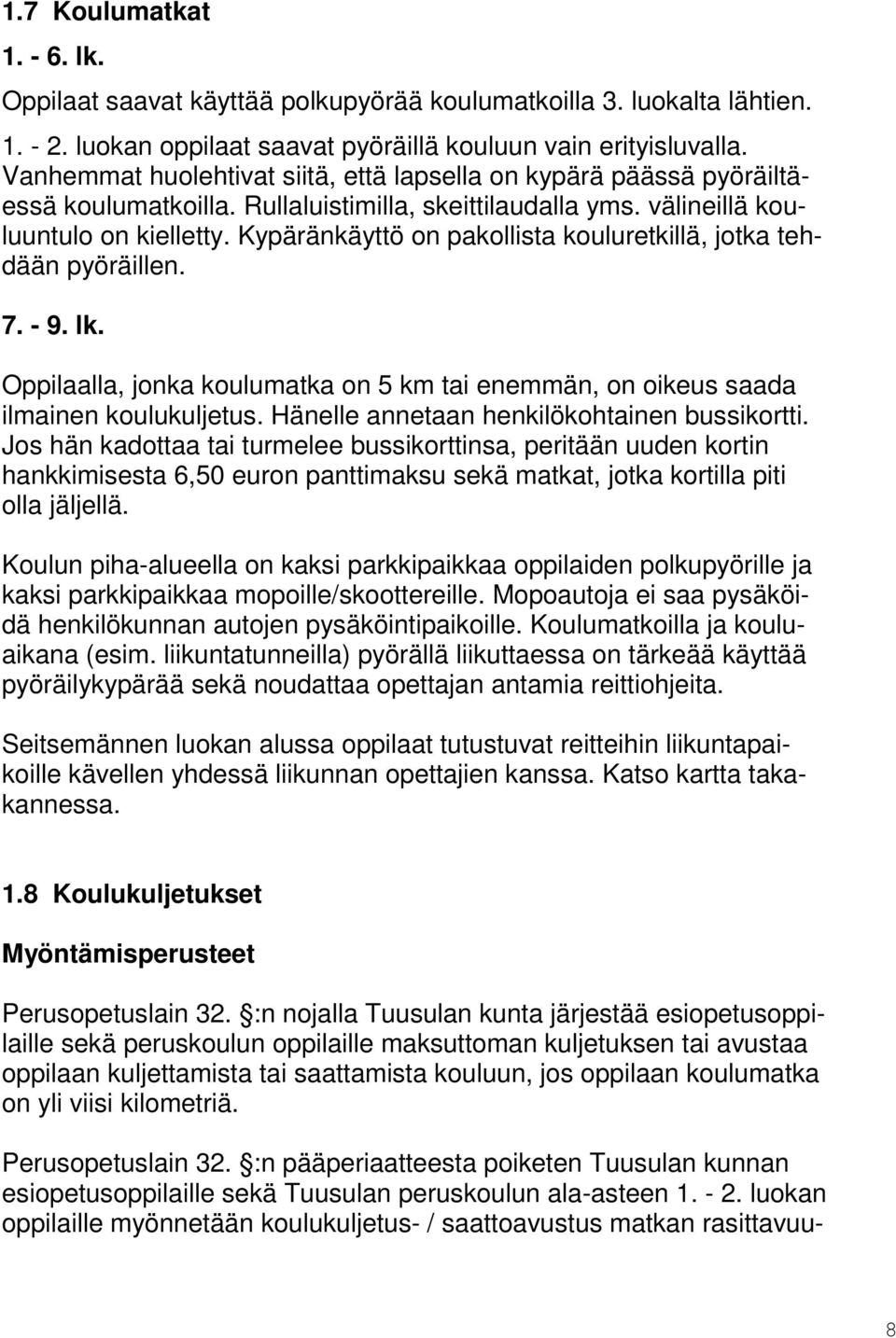 Kypäränkäyttö on pakollista kouluretkillä, jotka tehdään pyöräillen. 7. - 9. lk. Oppilaalla, jonka koulumatka on 5 km tai enemmän, on oikeus saada ilmainen koulukuljetus.