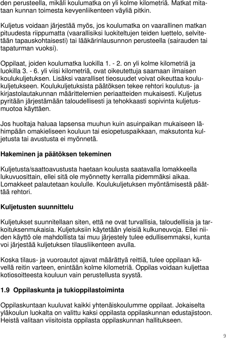 perusteella (sairauden tai tapaturman vuoksi). Oppilaat, joiden koulumatka luokilla 1. - 2. on yli kolme kilometriä ja luokilla 3. - 6.