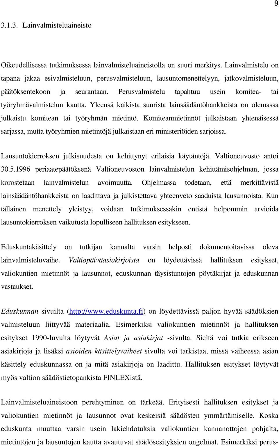 Perusvalmistelu tapahtuu usein komitea- tai työryhmävalmistelun kautta. Yleensä kaikista suurista lainsäädäntöhankkeista on olemassa julkaistu komitean tai työryhmän mietintö.