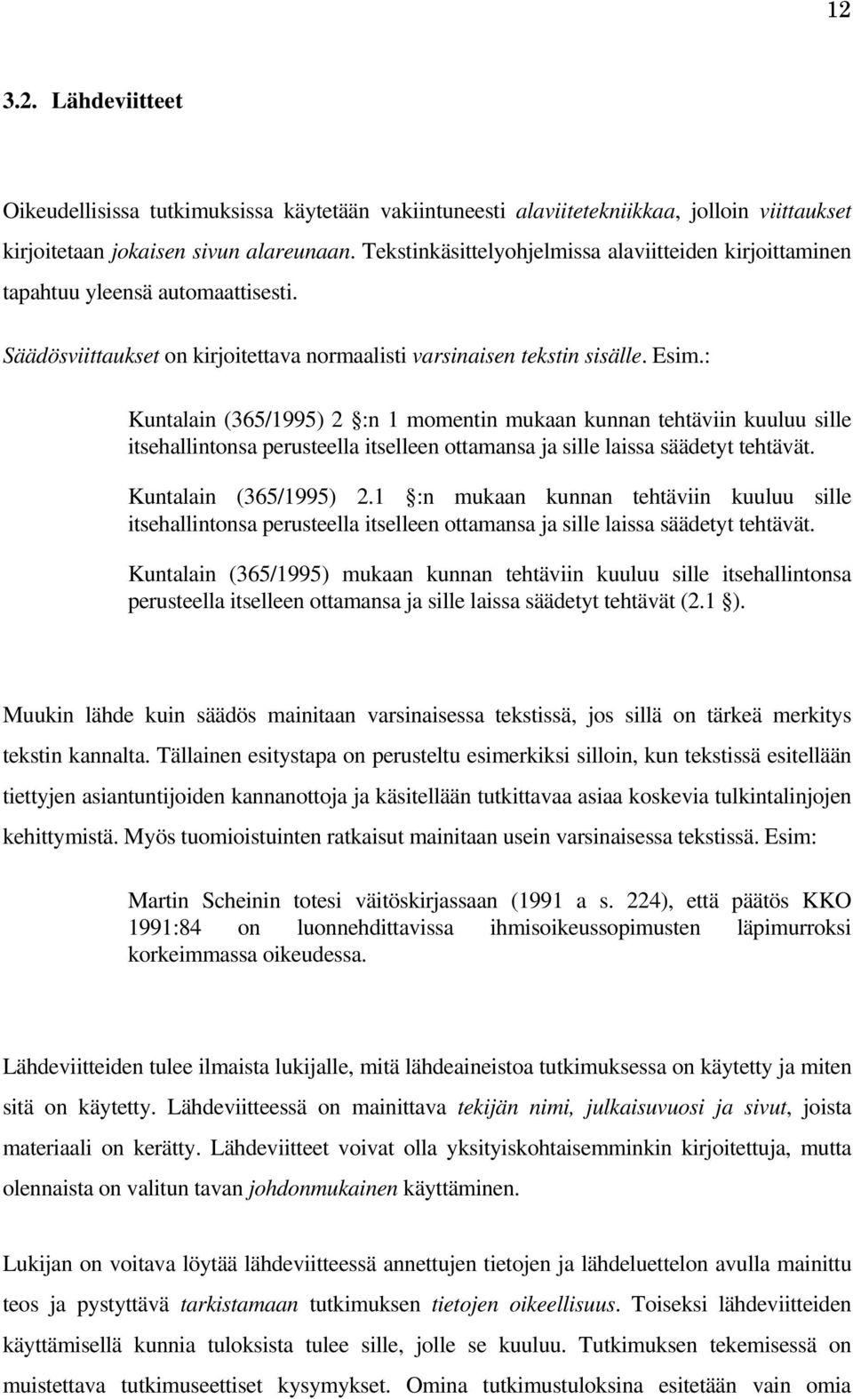 : Kuntalain (365/1995) 2 :n 1 momentin mukaan kunnan tehtäviin kuuluu sille itsehallintonsa perusteella itselleen ottamansa ja sille laissa säädetyt tehtävät. Kuntalain (365/1995) 2.1 :n mukaan kunnan tehtäviin kuuluu sille itsehallintonsa perusteella itselleen ottamansa ja sille laissa säädetyt tehtävät.