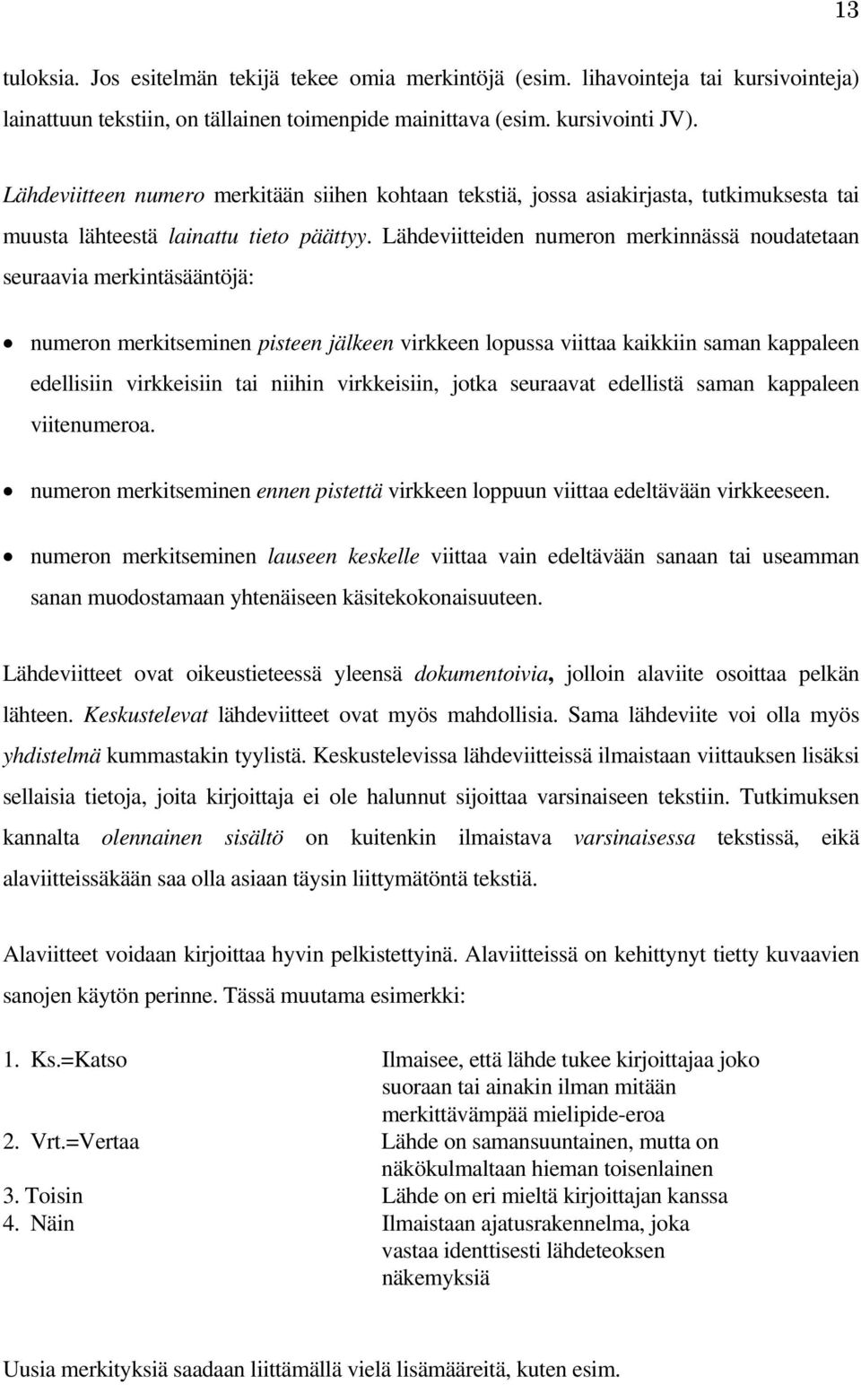 Lähdeviitteiden numeron merkinnässä noudatetaan seuraavia merkintäsääntöjä: numeron merkitseminen pisteen jälkeen virkkeen lopussa viittaa kaikkiin saman kappaleen edellisiin virkkeisiin tai niihin