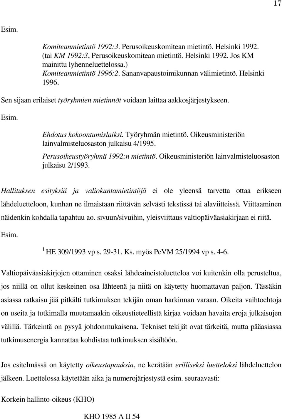 Työryhmän mietintö. Oikeusministeriön lainvalmisteluosaston julkaisu 4/1995. Perusoikeustyöryhmä 1992:n mietintö. Oikeusministeriön lainvalmisteluosaston julkaisu 2/1993.