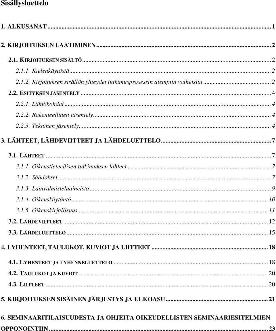 .. 7 3.1.2. Säädökset... 7 3.1.3. Lainvalmisteluaineisto... 9 3.1.4. Oikeuskäytäntö... 10 3.1.5. Oikeuskirjallisuus... 11 3.2. LÄHDEVIITTEET... 12 3.3. LÄHDELUETTELO...15 4.