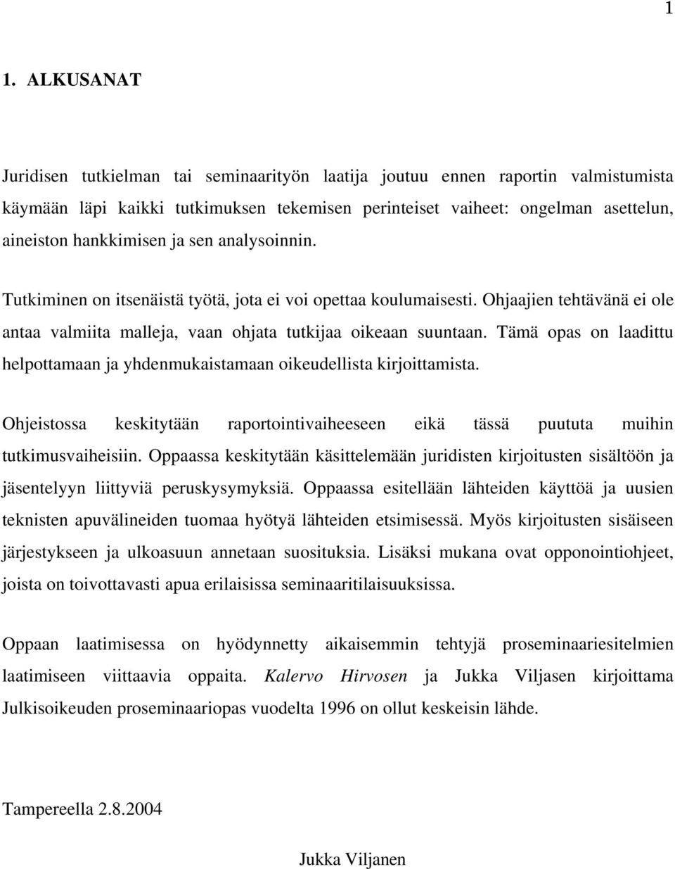 Tämä opas on laadittu helpottamaan ja yhdenmukaistamaan oikeudellista kirjoittamista. Ohjeistossa keskitytään raportointivaiheeseen eikä tässä puututa muihin tutkimusvaiheisiin.