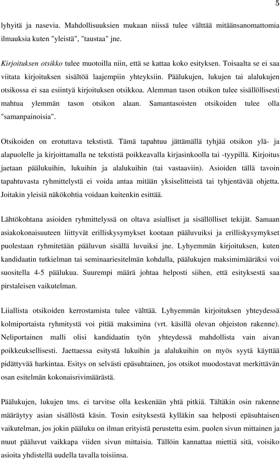 Päälukujen, lukujen tai alalukujen otsikossa ei saa esiintyä kirjoituksen otsikkoa. Alemman tason otsikon tulee sisällöllisesti mahtua ylemmän tason otsikon alaan.