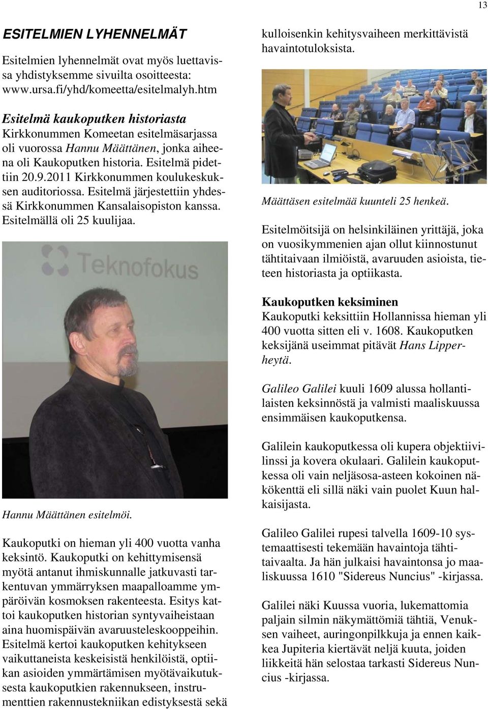 2011 Kirkkonummen koulukeskuksen auditoriossa. Esitelmä järjestettiin yhdessä Kirkkonummen Kansalaisopiston kanssa. Esitelmällä oli 25 kuulijaa.