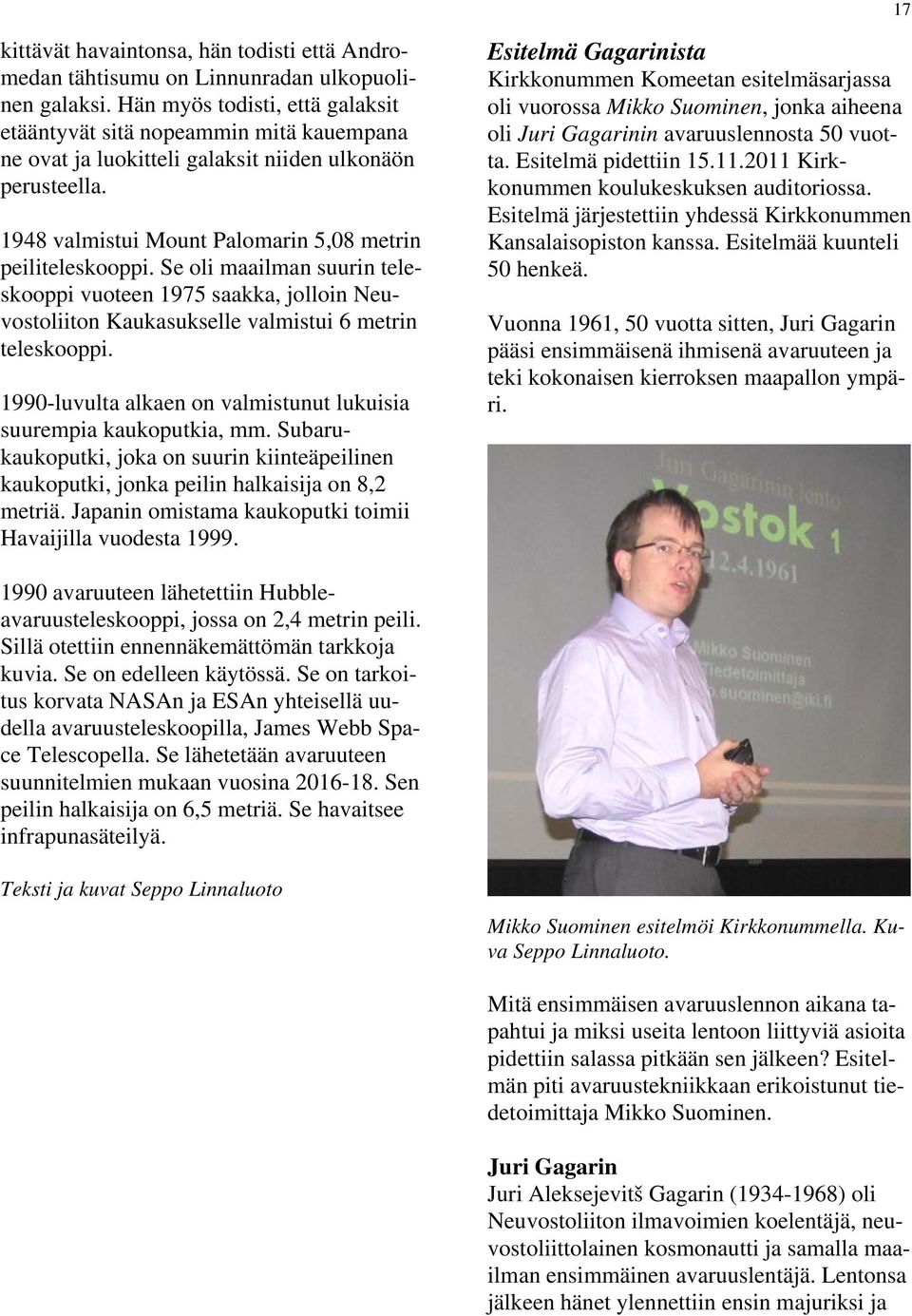 Se oli maailman suurin teleskooppi vuoteen 1975 saakka, jolloin Neuvostoliiton Kaukasukselle valmistui 6 metrin teleskooppi. 1990-luvulta alkaen on valmistunut lukuisia suurempia kaukoputkia, mm.