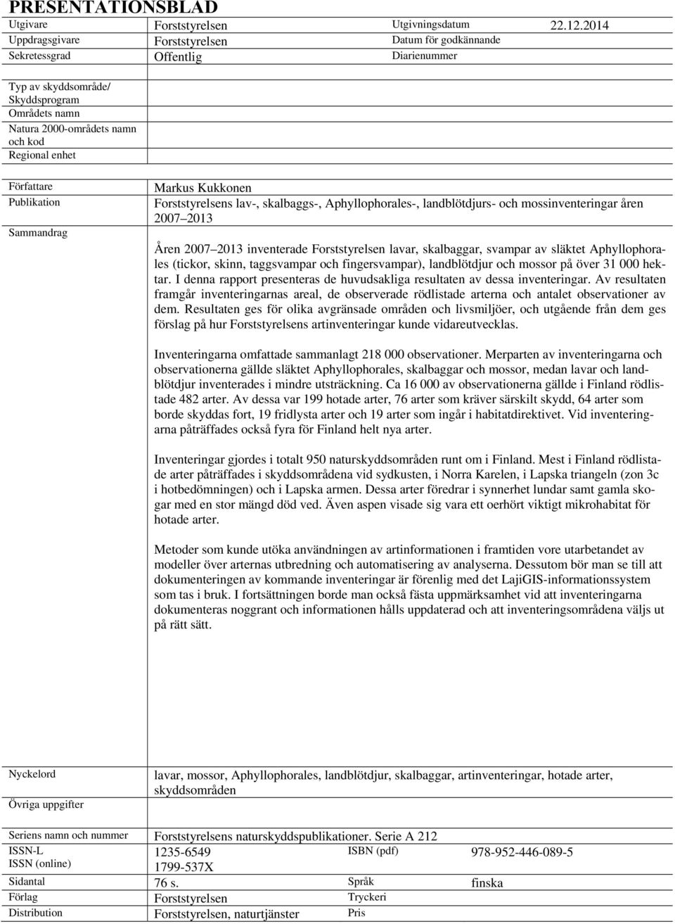 Publikation Sammandrag Markus Kukkonen Forststyrelsens lav-, skalbaggs-, Aphyllophorales-, landblötdjurs- och mossinventeringar åren 27 213 Åren 27 213 inventerade Forststyrelsen lavar, skalbaggar,