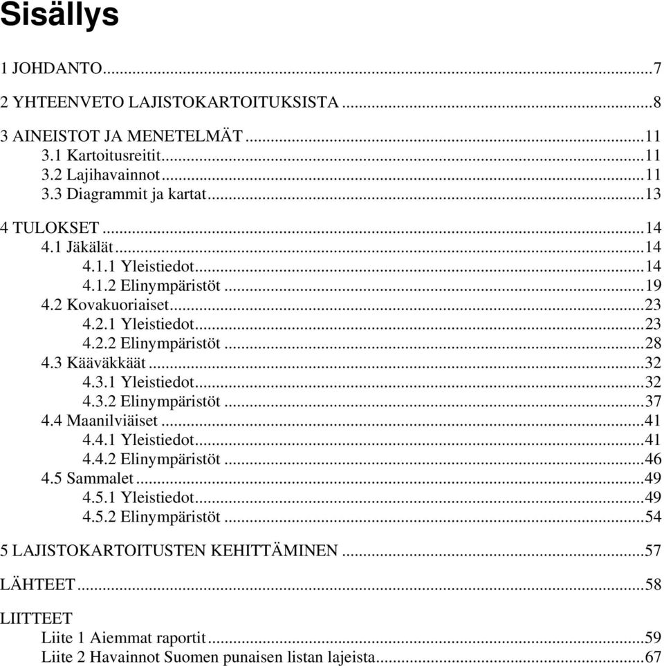 3 Kääväkkäät... 32 4.3.1 Yleistiedot... 32 4.3.2 Elinympäristöt... 37 4.4 Maanilviäiset... 41 4.4.1 Yleistiedot... 41 4.4.2 Elinympäristöt... 46 4.5 Sammalet... 49 4.5.1 Yleistiedot... 49 4.5.2 Elinympäristöt... 54 5 LAJISTOKARTOITUSTEN KEHITTÄMINEN.